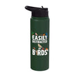 Easily Distracted By Birds Funny Bird Watcher & Birdwatching Stainless Steel Insulated Water Bottle - color: Dark Green